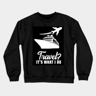 Travel? It’s what I do Crewneck Sweatshirt